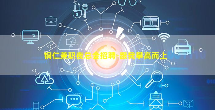 铜仁兼职夜总会招聘-跟我攀高而上